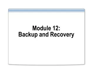 Module 12: Backup and Recovery