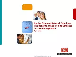 Carrier Ethernet Network Solutions: The Benefits of End-To-End Ethernet Service Management April 2011