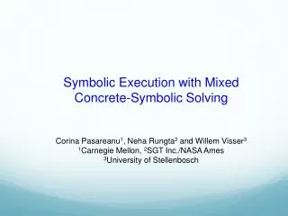Symbolic Execution with Mixed Concrete-Symbolic Solving Corina Pasareanu 1 , Neha Rungta 2 and Willem Visser 3 1 Car