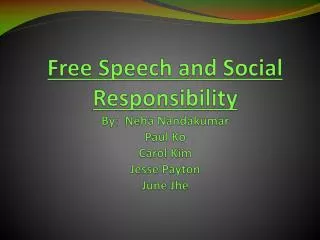 Free Speech and Social Responsibility By: Neha Nandakumar Paul Ko Carol Kim Jesse Payton June Jhe
