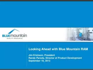 Looking Ahead with Blue Mountain RAM Jim Erickson, President Randy Paroda, Director of Product Development September 18,