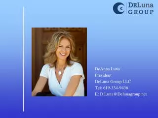 DeAnna Luna President DeLuna Group LLC Tel: 619-334-9436 E: D.Luna@Delunagroup.net