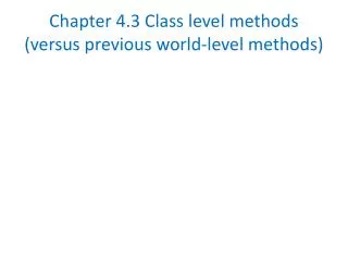 Chapter 4.3 Class level methods (versus previous world-level methods)