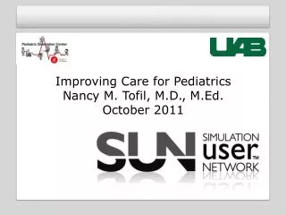 Improving Care for Pediatrics Nancy M. Tofil , M.D., M.Ed. October 2011