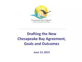 Drafting the New Chesapeake Bay Agreement, Goals and Outcomes June 13, 2013