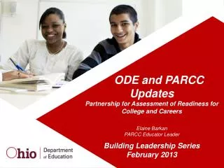ODE and PARCC Updates Partnership for Assessment of Readiness for College and Careers Elaine Barkan PARCC Educator Leade