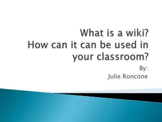 What is a wiki? How can it can be used in your classroom?