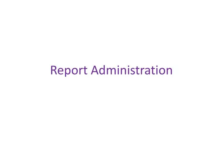 report administration