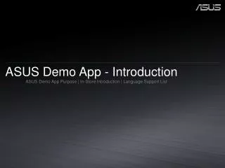 ASUS Demo App - Introduction ASUS Demo App Purpose | In-Store Introduction | Language Support List