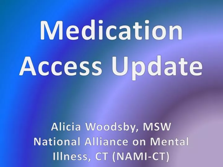 medication access update alicia woodsby msw national alliance on mental illness ct nami ct