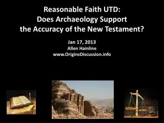 Reasonable Faith UTD: Does Archaeology Support the Accuracy of the New Testament? Jan 17, 2013 Allen Hainline www.Orig