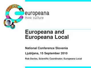 Europeana and Europeana Local National Conference Slovenia Ljubljana, 15 September 2010 Rob Davies, Scientific Coord