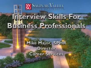 Interview Skills For Business Professionals Mike Major, SPHR Director Career Services
