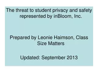The threat to student privacy and safety represented by inBloom , Inc. Prepared by Leonie Haimson, Class Size Matter