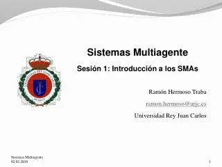 Sistemas Multiagente Sesión 1: Introducción a los SMAs