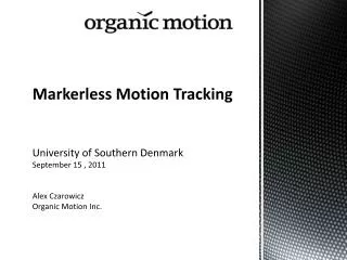 Markerless M otion Tracking University of Southern Denmark September 15 , 2011 Alex Czarowicz Organic Motion Inc.