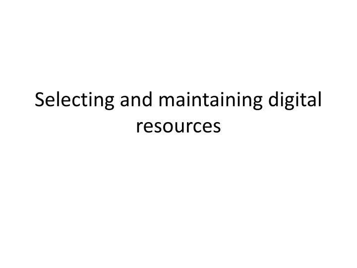 selecting and maintaining digital resources