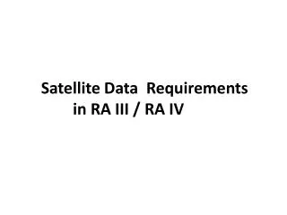 S atellite D ata R equirements in RA III / RA IV