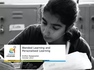 Blended Learning and Personalised Learning Sridhar Rajagopalan October 2012