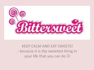 KEEP CALM AND EAT SWEETS! - because it is the sweetest thing in your life that you can do ?