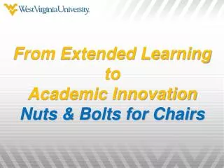 From Extended Learning to Academic Innovation Nuts &amp; Bolts for Chairs