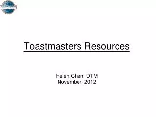 Toastmasters Resources Helen Chen, DTM November, 2012