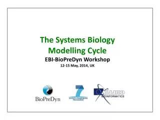 The Systems Biology Modelling Cycle EBI- BioPreDyn Workshop 12-15 May , 2014, UK