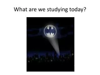 What are we studying today?