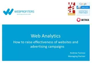 Web Analytics How to raise effectiveness of websites and advertising campaigns Andrew Yunisov Managing Partner