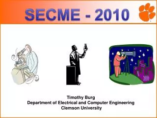 Timothy Burg Department of Electrical and Computer Engineering Clemson University