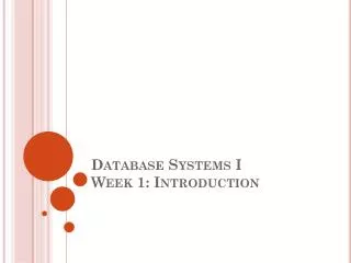 Database Systems I Week 1: Introduction
