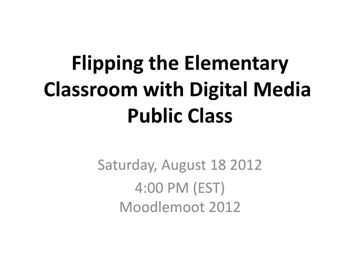 flipping the elementary classroom with digital media public class