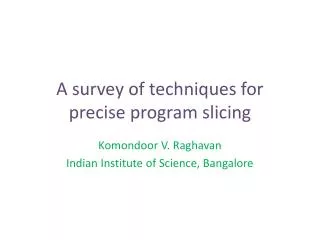A survey of techniques for precise program slicing