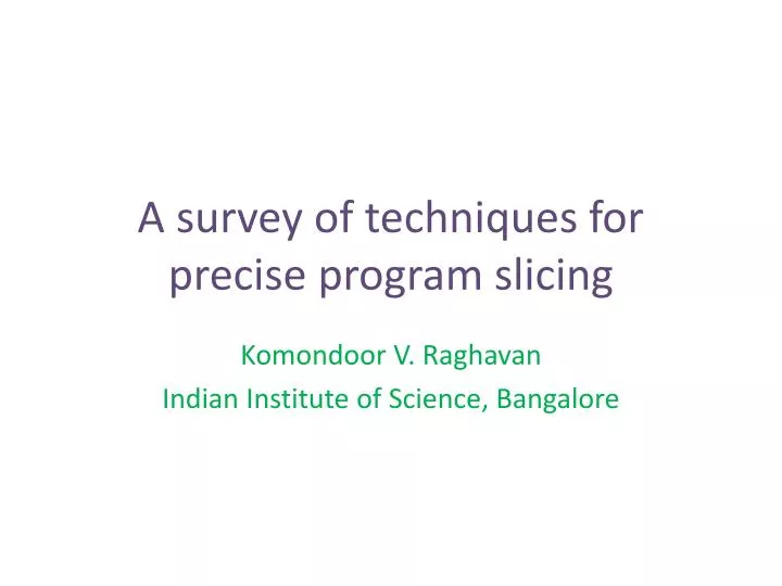 a survey of techniques for precise program slicing