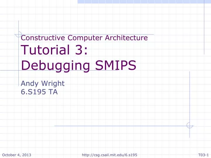 constructive computer architecture tutorial 3 debugging smips andy wright 6 s195 ta