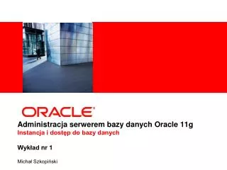 administracja serwerem bazy danych oracle 11g instancja i dost p do bazy danych wyk ad nr 1