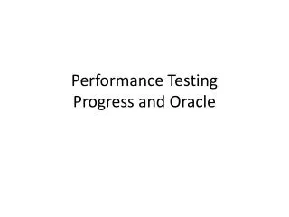 Performance Testing Progress and Oracle