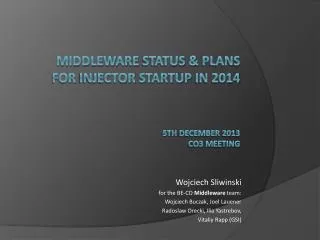 Middleware status &amp; Plans for Injector startup in 2014 5 th december 201 3 CO3 meeting