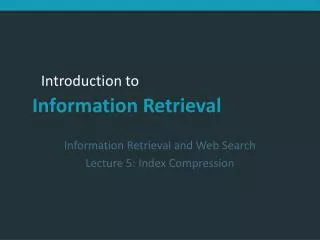Information Retrieval and Web Search Lecture 5: Index Compression