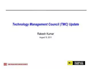 Technology Management Council (TMC) Update Rakesh Kumar August 15, 2011
