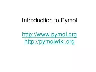 Introduction to Pymol http://www.pymol.org http://pymolwiki.org