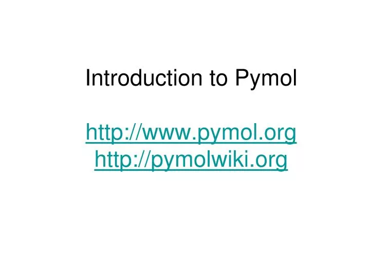 introduction to pymol http www pymol org http pymolwiki org