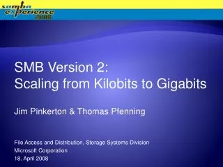 SMB Version 2: Scaling from Kilobits to Gigabits Jim Pinkerton &amp; Thomas Pfenning File Access and D i