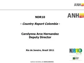 NDR10 - Country Report Colombia - Carolynna Arce Hernandez Deputy Director Rio de Janeiro, Brazil 2011