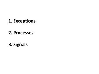 1. Exceptions 2. Processes 3. Signals