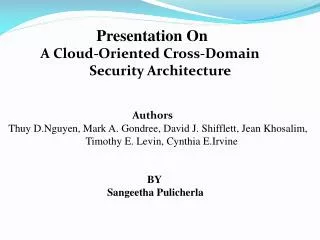 Presentation On 	A Cloud-Oriented Cross-Domain 				 Security Architecture 			 Authors