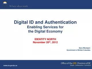 Digital ID and Authentication Enabling Services for the Digital Economy IDENTITY NORTH November 20 th , 2012