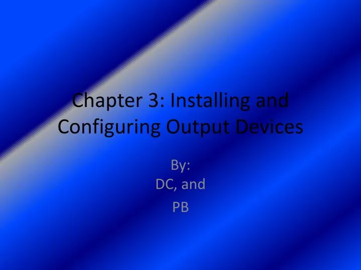 chapter 3 installing and configuring output devices