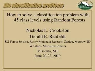 How to solve a classification problem with 45 class levels using Random Forests Nicholas L. Crookston Gerald E. Rehfeld