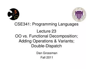 CSE341: Programming Languages Lecture 23 OO vs. Functional Decomposition; Adding Operations &amp; Variants; Doub